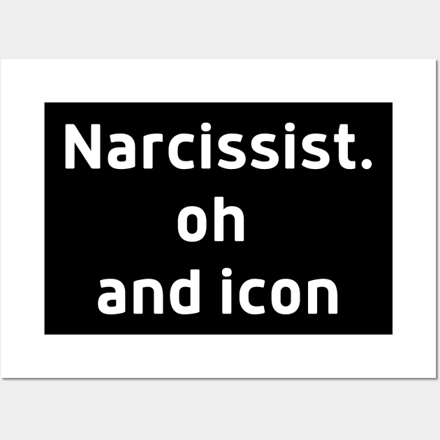 Narcissist Oh and Icon Confident Arrogant Wall Art by Quote'x